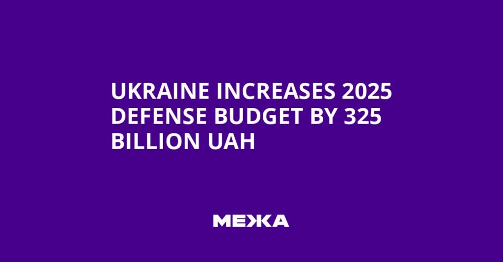 Ukraine Increases 2025 Defense Budget by 325 Billion UAH