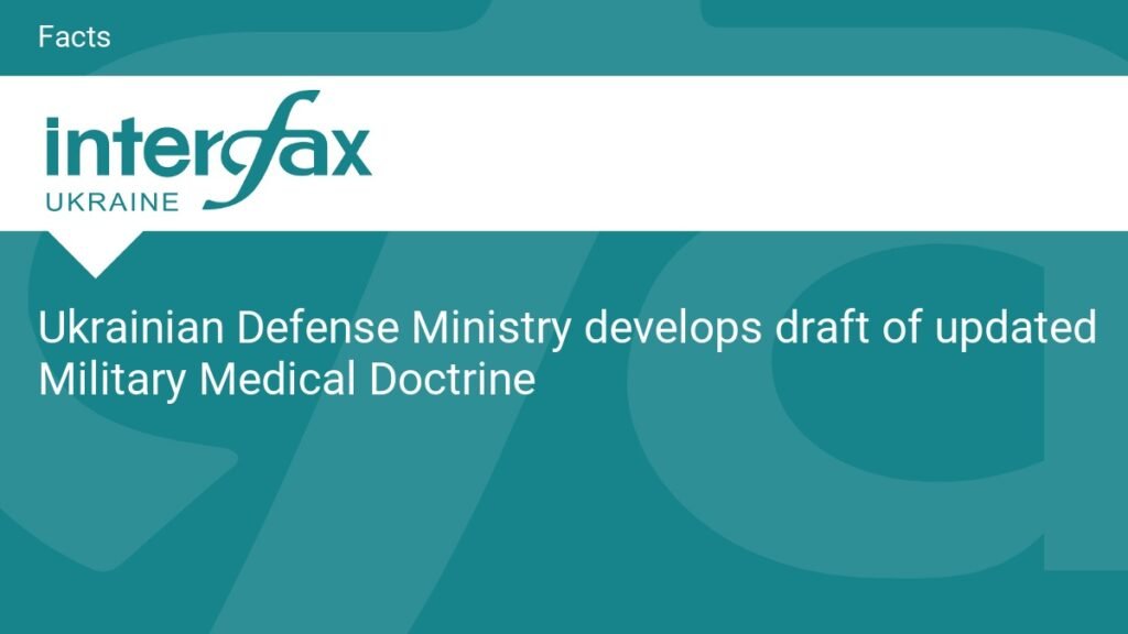 Ukrainian Defense Ministry develops draft of updated Military Medical Doctrine Ukrainian Defense Ministry develops draft of updated Military Medical Doctrine