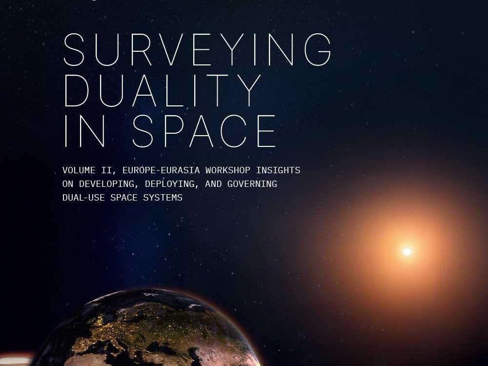 Surveying Duality in Space: Volume II, Europe-Eurasia Workshop Insights on Developing, Deploying, and Governing Dual-Use Space Systems Surveying Duality in Space: Volume II, Europe-Eurasia Workshop Insights on Developing, Deploying, and Governing Dual-Use Space Systems