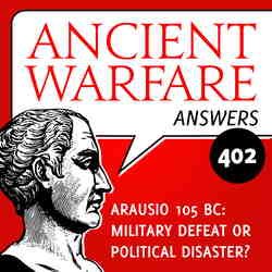 Ancient Warfare Podcast: AWA402 – Arausio 105 BC: military defeat or political disaster? Ancient Warfare Podcast: AWA402 - Arausio 105 BC: military defeat or political disaster?