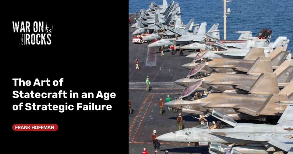 The Art of Statecraft in an Age of Strategic Failure