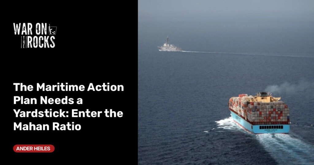 The Maritime Action Plan Needs a Yardstick: Enter the Mahan Ratio The Maritime Action Plan Needs a Yardstick: Enter the Mahan Ratio