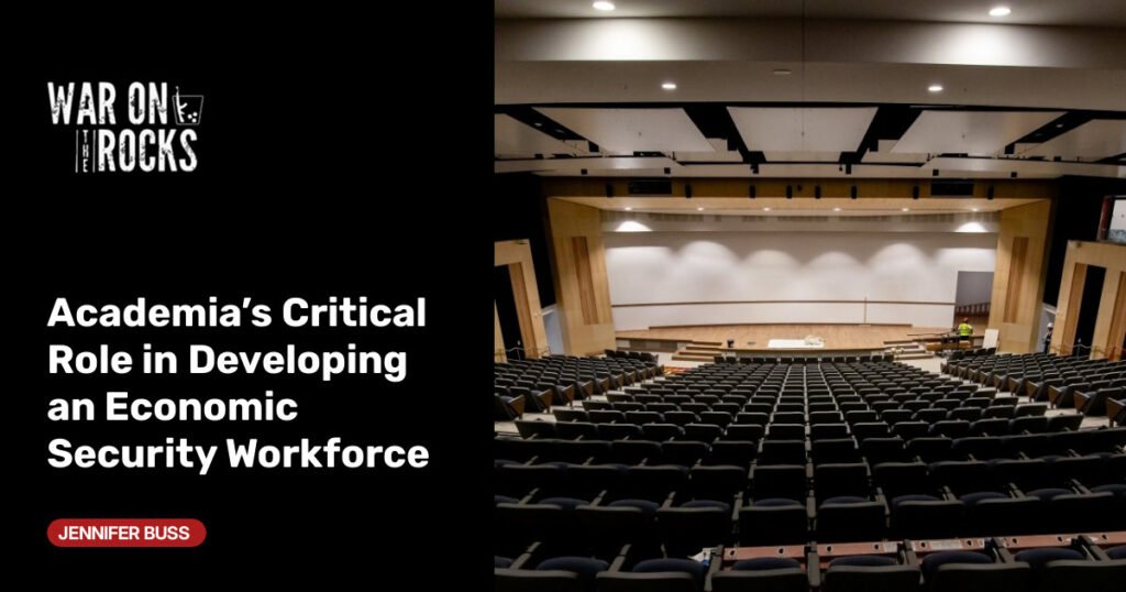 Academia’s Critical Role in Developing an Economic Security Workforce Academia’s Critical Role in Developing an Economic Security Workforce