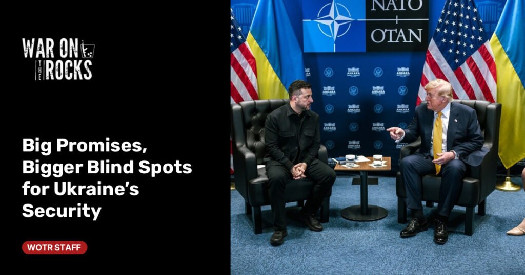 Big Promises, Bigger Blind Spots for Ukraine’s Security