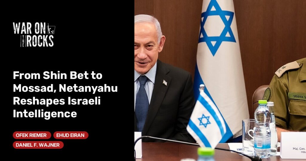 From Shin Bet to Mossad, Netanyahu Reshapes Israeli Intelligence