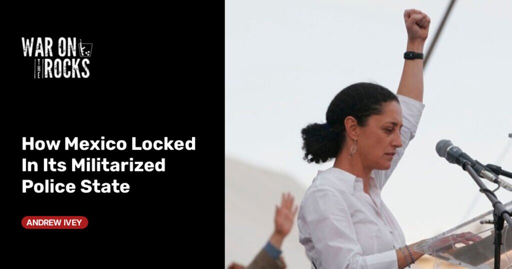 How Mexico Locked In Its Militarized Police State How Mexico Locked In Its Militarized Police State