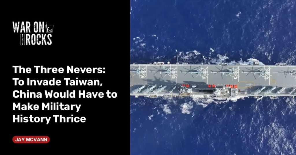 To Invade Taiwan, China Would Have to Make Military History Thrice To Invade Taiwan, China Would Have to Make Military History Thrice