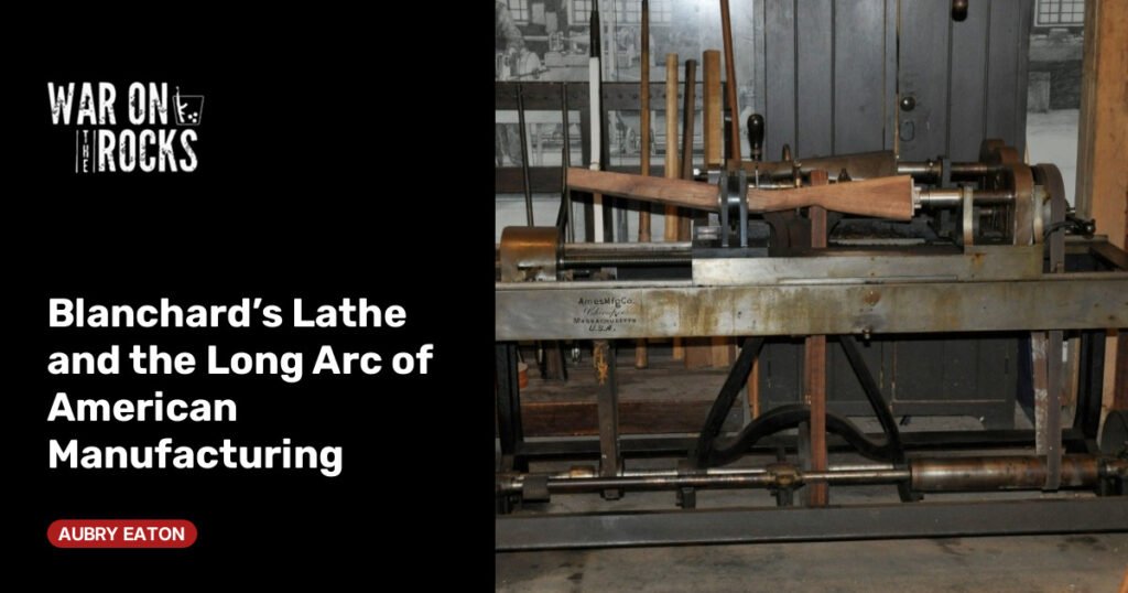 Blanchard’s Lathe and the Long Arc of American Manufacturing Blanchard's Lathe and the Long Arc of American Manufacturing
