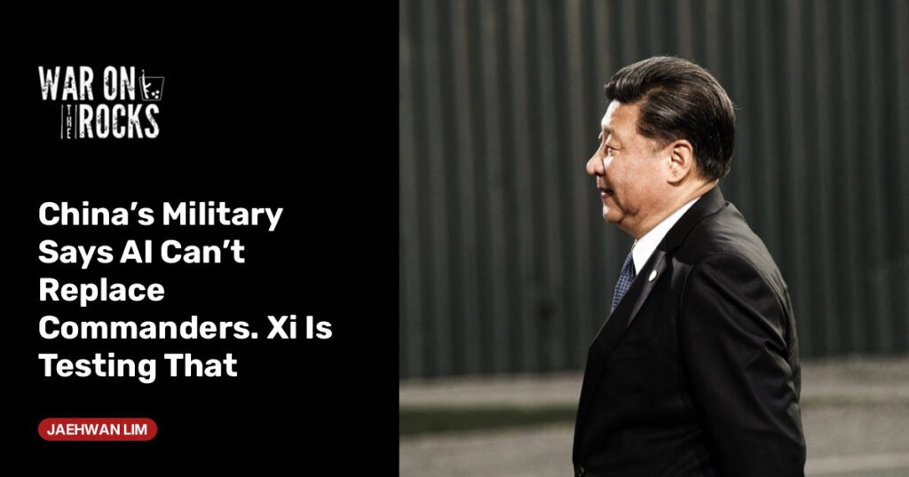 China’s Military Says AI Can’t Replace Commanders. Xi Is Testing That China’s Military Says AI Can’t Replace Commanders. Xi Is Testing That