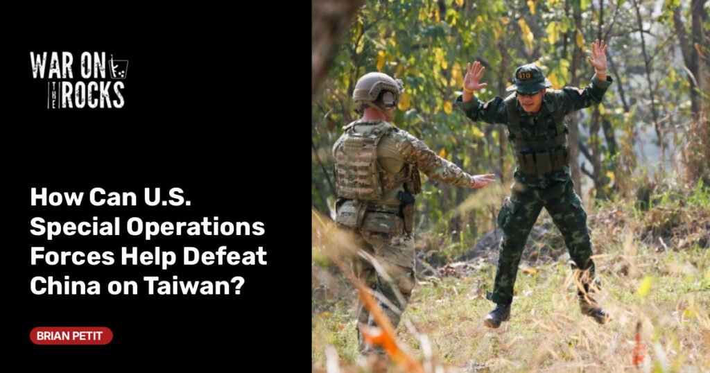 How Can U.S. Special Operations Forces Help Defeat China on Taiwan? How Can U.S. Special Operations Forces Help Defeat China on Taiwan?