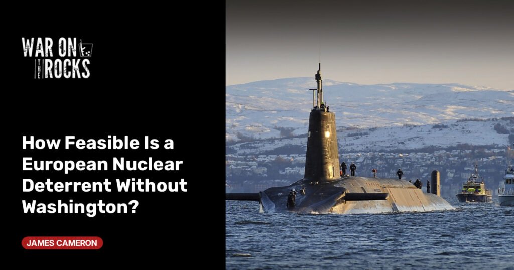 How Feasible Is a European Nuclear Deterrent Without Washington? How Feasible Is a European Nuclear Deterrent Without Washington?