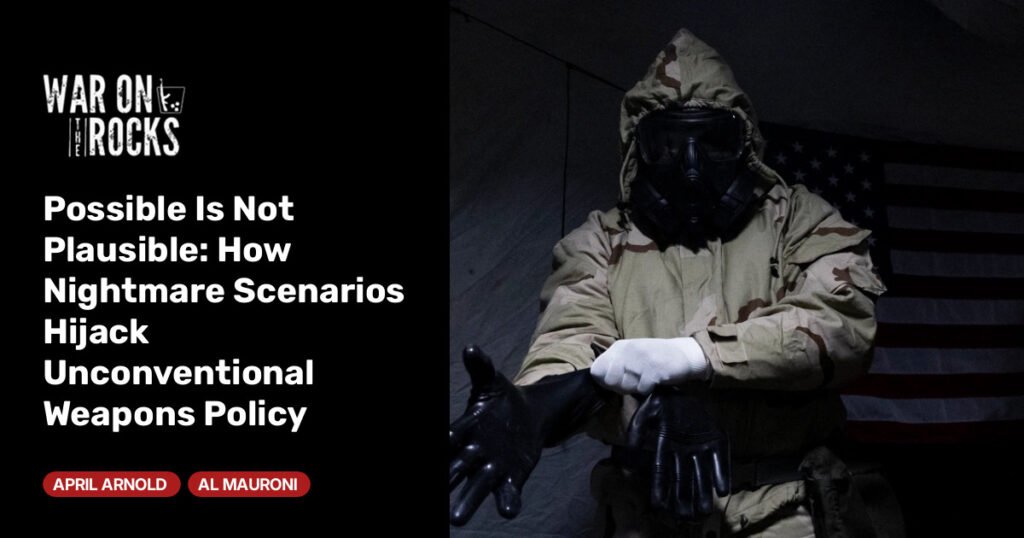 How Nightmare Scenarios Hijack Unconventional Weapons Policy