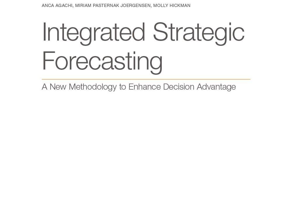 Integrated Strategic Forecasting: A New Methodology to Enhance Decision Advantage Integrated Strategic Forecasting: A New Methodology to Enhance Decision Advantage