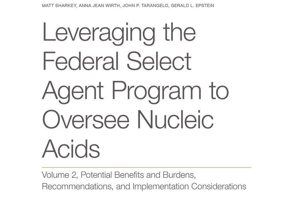 Leveraging the Federal Select Agent Program to Oversee Nucleic Acids: Volume 2, Potential Benefits and Burdens, Recommendations, and Implementation Considerations Leveraging the Federal Select Agent Program to Oversee Nucleic Acids: Volume 2, Potential Benefits and Burdens, Recommendations, and Implementation Considerations