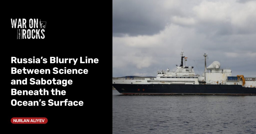 Russia’s Blurry Line Between Science and Sabotage Beneath the Ocean’s Surface Russia’s Blurry Line Between Science and Sabotage Beneath the Ocean’s Surface