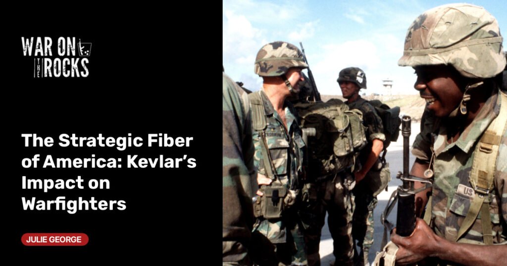 The Strategic Fiber of America: Kevlar’s Impact on Warfighters The Strategic Fiber of America: Kevlar’s Impact on Warfighters