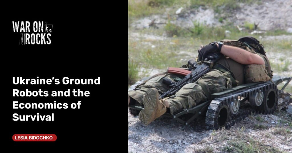 Ukraine’s Ground Robots and the Economics of Survival Ukraine’s Ground Robots and the Economics of Survival