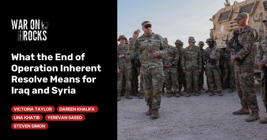 What the End of Operation Inherent Resolve Means for Iraq and Syria What the End of Operation Inherent Resolve Means for Iraq and Syria