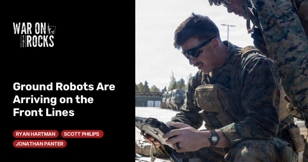 Ground Robots Are Arriving on the Front Lines Ground Robots Are Arriving on the Front Lines