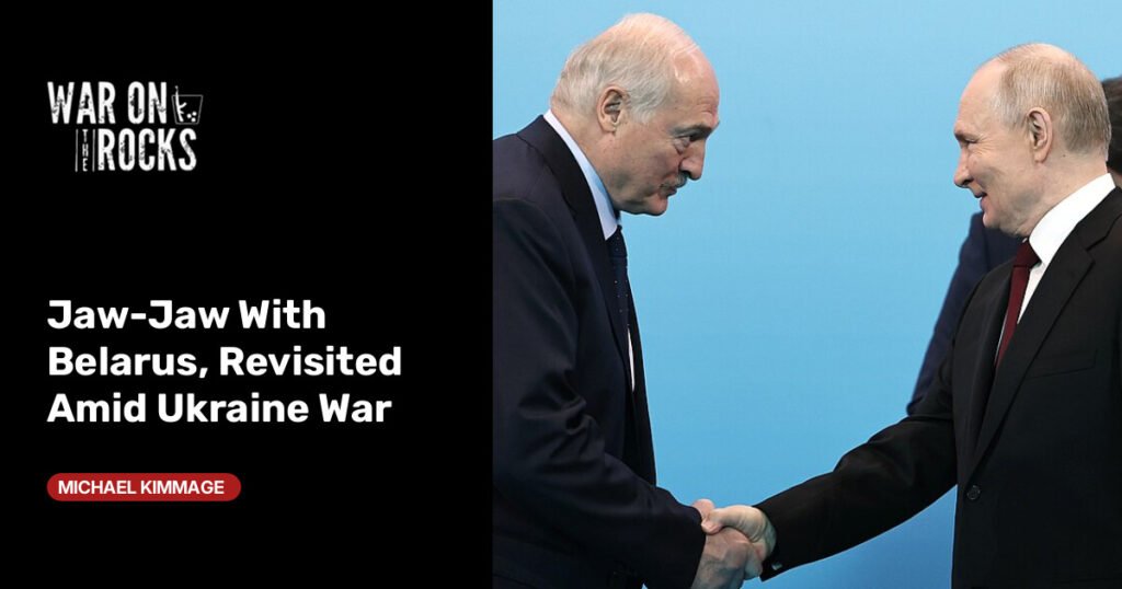 Jaw-Jaw With Belarus, Revisited Amid Ukraine War Jaw-Jaw With Belarus, Revisited Amid Ukraine War