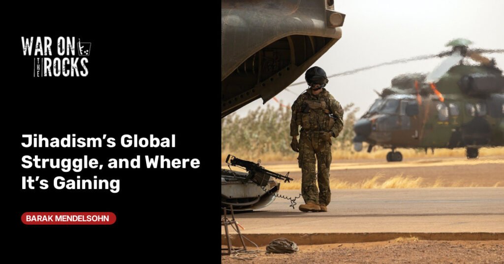 Jihadism’s Global Struggle, and Where It’s Gaining Jihadism’s Global Struggle, and Where It’s Gaining