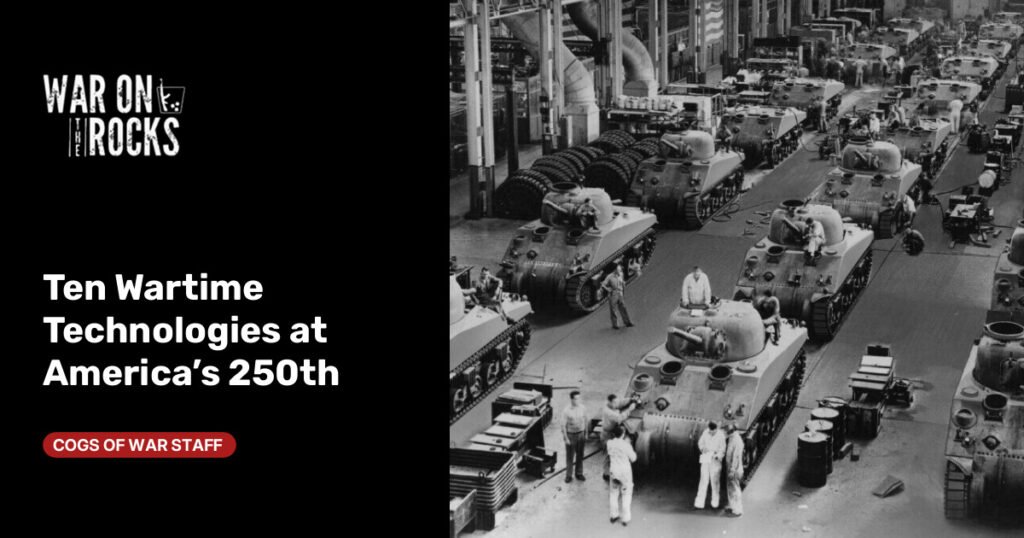 Ten Wartime Technologies at America’s 250th Ten Wartime Technologies at America's 250th