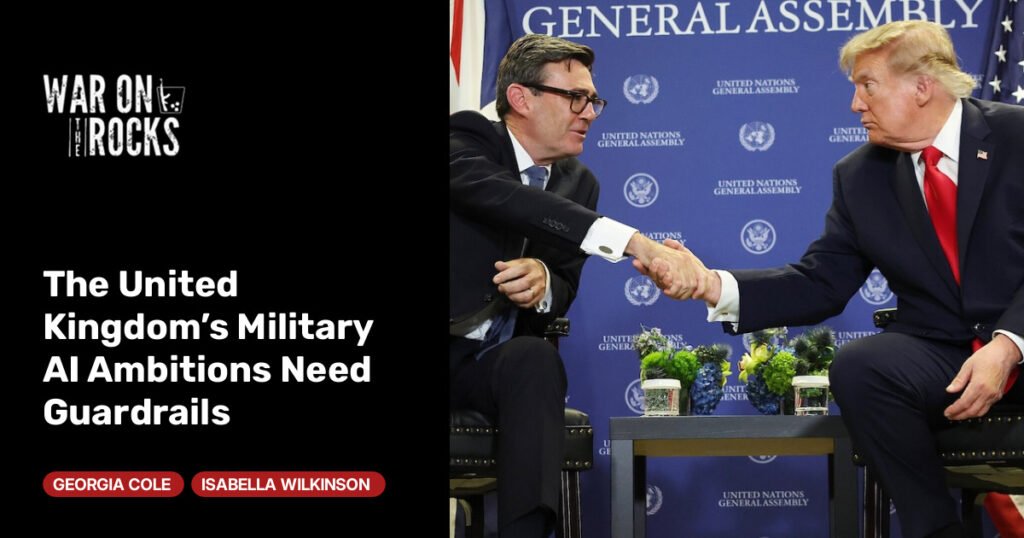 The United Kingdom’s Military AI Ambitions Need Guardrails The United Kingdom’s Military AI Ambitions Need Guardrails